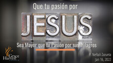 Sermon January 16, 2022 "Que tu Pasión por Jesús sea mas grande que tu Pasión por sus Milagros" Pastor Neftali Zazueta